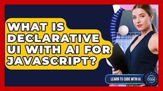 What Is Declarative UI With AI For JavaScript? - Learning To Code With AI