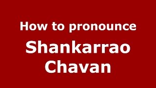 How to pronounce Shankarrao Chavan