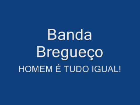 Banda Bregueço - Homem É Tudo Igual