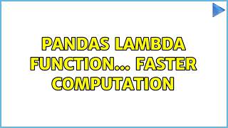 Pandas lambda function... Faster computation (2 Solutions!!)