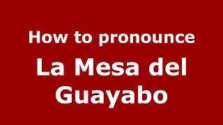 How to pronounce La Mesa Del Guayabo