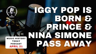 Iggy Pop Is Born &amp; Prince &amp; Nina Simone Pass Away: Music History Today Podcast April 21