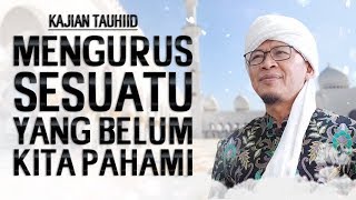Download lagu MENGURUS SESUATU YANG BELUM KITA PAHAMI - Kajian Tauhiid mp3