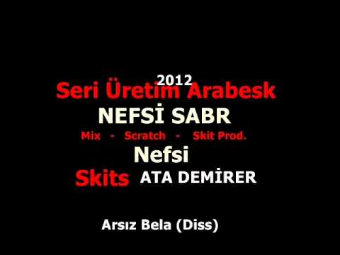 Nefsi Sabr - Seri Üretim Arabesk 2012 ( Arsız Bela Diss)
