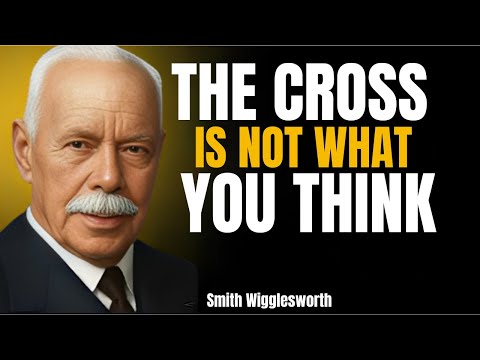 What Happens When YOU Finally Grasp the Meaning of the Cross of Christ | Smith Wigglesworth