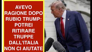 AVEVO RAGIONE DOPO RUBIO TRUMP: POTREI RITIRARE TRUPPE DALL'ITALIA NON CI AIUTATE