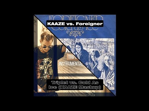 KAAZE vs. Foreigner - Triplet vs. Cold As Ice (KAAZE Mashup)