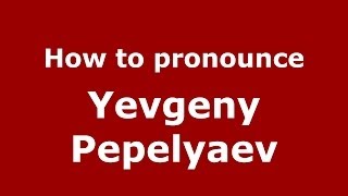 How to pronounce Yevgeny Pepelyaev