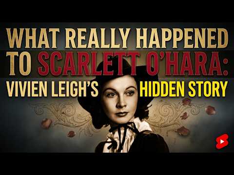 WHAT REALLY HAPPENED TO SCARLETT O'HARA: VIVIEN LEIGH'S HIDDEN STORY