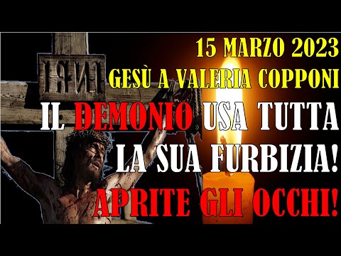 15 Marzo 2023 Messaggio Gesù a Valeria Copponi: Demonio Usa Tutta la sua Furbizia! Aprite gli Occhi!
