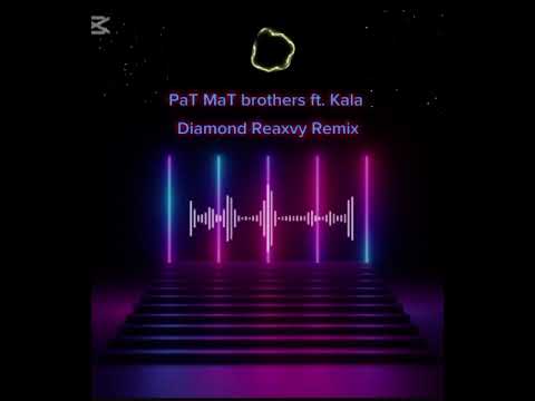 PaT MaT brothers ft. Kala Diamond ￼(Reaxvy& Donovan mashup Remix) ￼