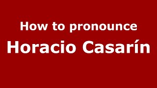 How to pronounce Horacio Casarín