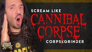 Scream like Corpsegrinder from Cannibal Corpse