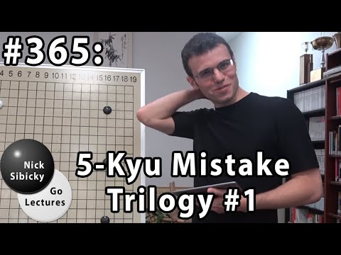 Nick Sibicky Go Lecture #365 - 5 Kyu Mistake Trilogy #1
