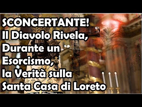 Sconcertante! Il Diavolo Rivela, Durante un Esorcismo la Verità sulla Santa Casa di Loreto