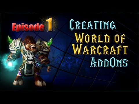 Creating WoW AddOns - Episode 1 - Getting Started