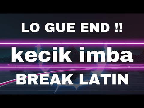 KECIK IMBA - LO GUE END (BREAK LATIN)