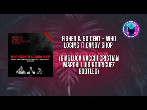FISHER & 50 Cent - Who Losing It Candy Shop (Gianluca Vacchi Cristian Marchi Luis Rodriguez Bootleg)