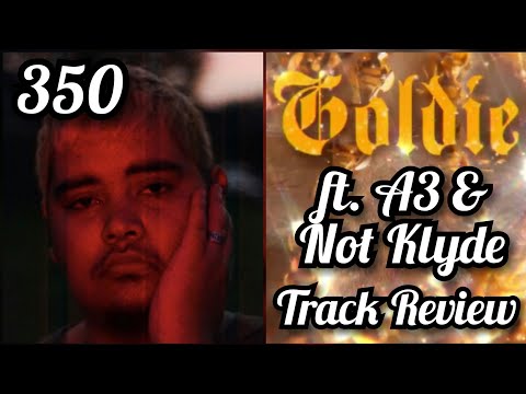 350 - GOLDIE (ft. A3 & Not Klyde) TRACK REVIEW