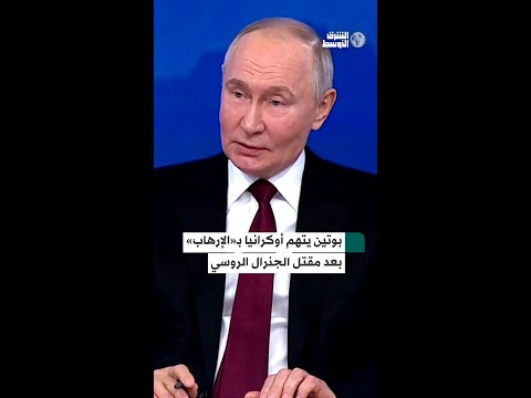 بوتين أوكرانيا ارتكبت «جريمة إرهابية» بقتل جنرال روسي