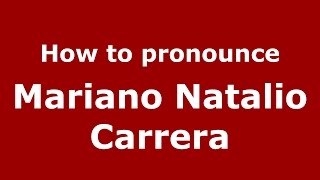 How to pronounce Mariano Natalio Carrera