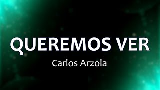 C0092 QUEREMOS VER - Carlos Arzola (Letras)