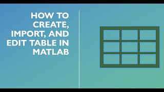 How to create, Edit, and import table in MATLAB