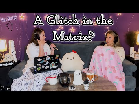 Ghosteas Tea Party👻 A Glitch in the Matrix || Paranormal Podcast