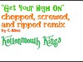 Kottonmouth Kings - Get Your High On (Chopped Screwed and Ripped remix)