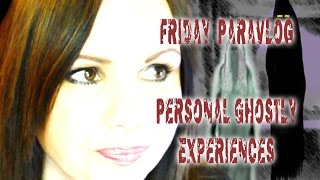 Friday ParaVlog - Personal Experiences of Seeing Ghosts