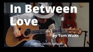 &quot;In Between Love&quot; (Tom Waits) cover by Dennis Anthonis