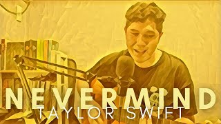 NEVERMIND | Taylor Swift Cover
