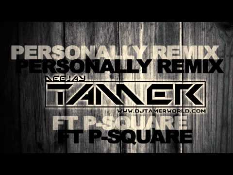 P-SQUARE - PERSONALLY (DJ TAMER REMIX).... FREE DOWNLOAD