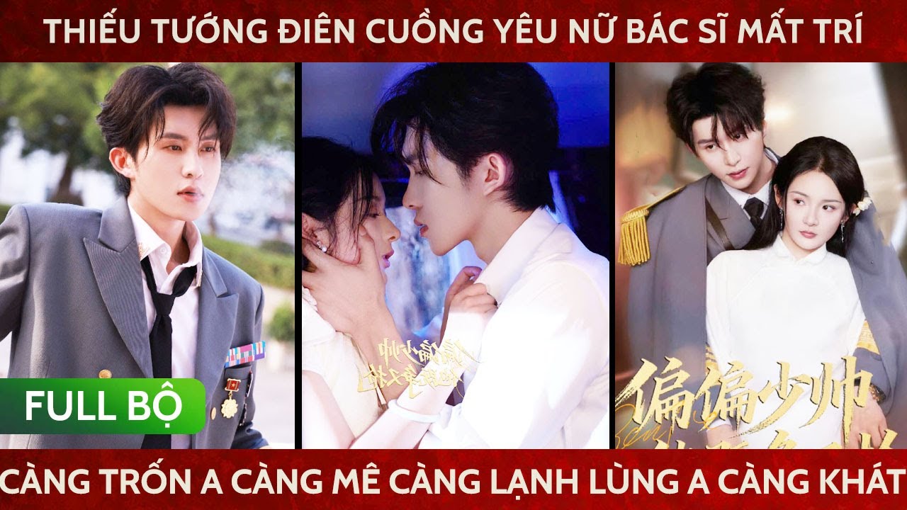 Thiếu tướng điên cuồng yêu nữ bác sĩ mất trí càng trốn anh càng mê càng lạnh lùng anh càng khát khao