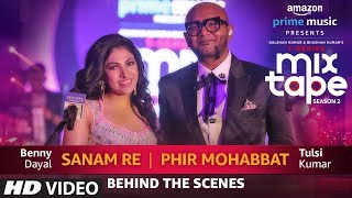 Making Of Sanam Re/Phir Mohabbat | Tulsi Kumar | Benny Dayal T-SERIES MIXTAPE SEASON 2 | Ep 5