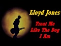 Lloyd Jones - Treat Me Like The Dog I Am (Kostas A~171)