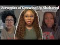 How Growing Up Sheltered Has Impacted Me As An Adult Effects Of Having Overprotective Parents