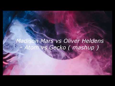 Madison Mars vs Oliver Heldens   Atom vs Gecko  (mashup)