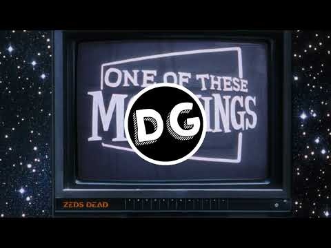 Zeds Dead - One Of These Mornings