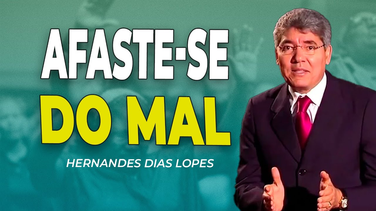 HERNANDES DIAS LOPES | SE AFASTAR DO MAL É O CAMINHO PARA ATRAIR BENÇÃOS