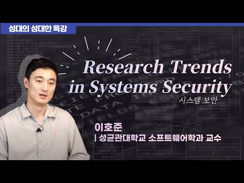 [성대의 성대한 특강] Research Trends in Systems Security | 이호준 성균관대 소프트웨어학과 교수