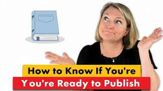 How to Know If You’re Ready to Publish — Or Just Rushing It