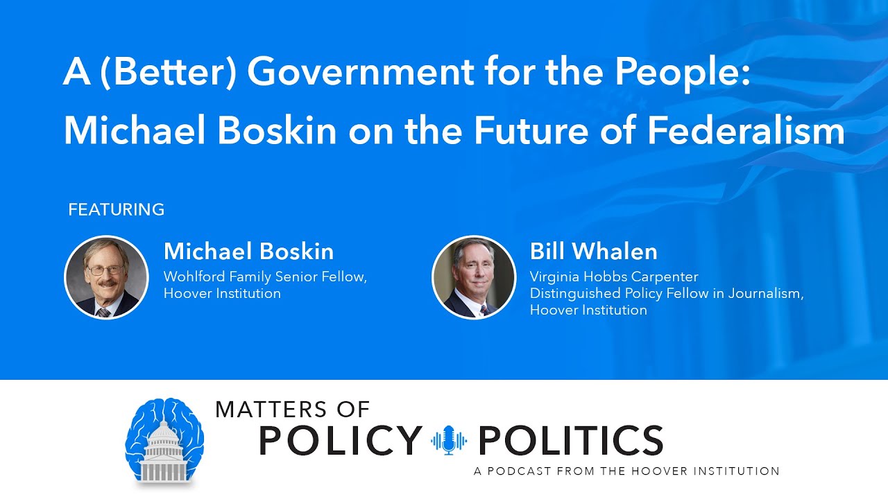 A (Better) Government for the People: Michael Boskin on the Future of Federalism | MPP Podcast