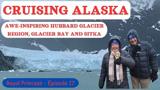 Cruising Alaska – Hubbard Glacier Region, Glacier Bay and Sitka - Royal Princess Cruise Episode 17.