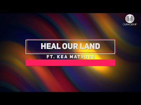 Our Worship ft Kea Matsobe - Heal Our Land - LYRIC VIDEO - Worship Songs 2021