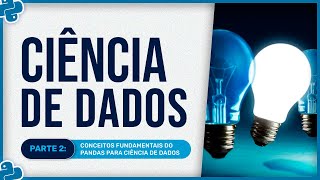 Curso Básico de Ciência de Dados - Aula 2 - Conceitos Fundamentais do Pandas para Ciência de Dados