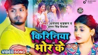 Latest Bhojpuri Song 2023 ll Kiriniya Bhor Ke ll Dhananjay Dhadkan & Antra Singh Priyanka ll