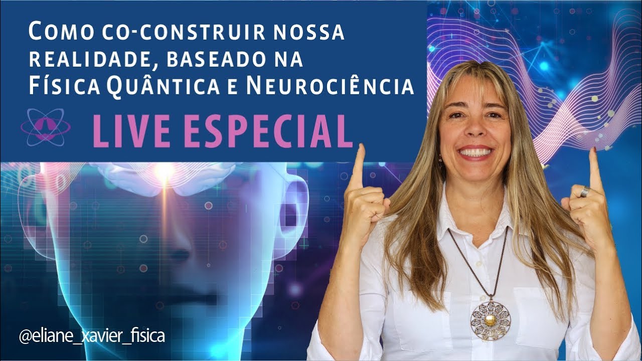 Como CO-CONSTRUIR nossa Realidade, baseado na FÍSICA QUÂNTICA e Neurociência