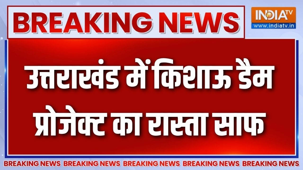 Breaking News : उत्तराखंड में किशाऊ डैम प्रोजेक्ट का रास्ता सा