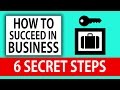How To SUCCEED In Business 6 SECRET STEPS
